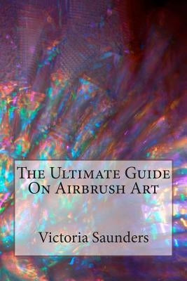 The Ultimate Guide on Airbrush Art Paperback Createspace Independent Publishing Platform
