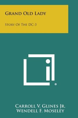 Grand Old Lady: Story Of The DC-3 Paperback Literary Licensing, LLC