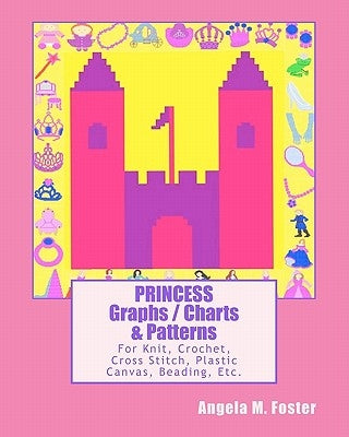 PRINCESS Graphs / Charts & Patterns: For Knit, Crochet, Cross Stitch, Plastic Canvas, Beading, Etc. Paperback Createspace Independent Publishing Platform