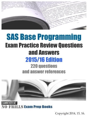 SAS Base Programming Exam Practice Review Questions and Answers: 2015/16 Edition Paperback Createspace Independent Publishing Platform