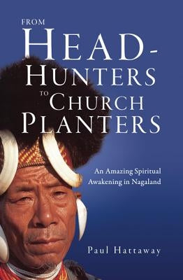 From Head-Hunters to Church Planters: An Amazing Spiritual Awakening in Nagaland Paperback InterVarsity Press