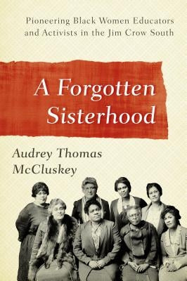 A Forgotten Sisterhood: Pioneering Black Women Educators and Activists in the Jim Crow South Paperback Rowman & Littlefield Publishers
