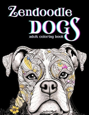 Zendoodle Dogs: Adult Coloring Book Paperback Independently Published