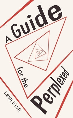 A Guide for the Perplexed: A Practical Guidebook for Creating Meaning in the Present Day by Kraft, Leah