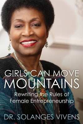 Girls Can Move Mountains: Rewriting the Rules of Female Entrepreneurship Paperback Vivens Media Group