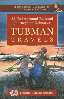 Tubman Travels: 32 Underground Railroad Journeys on Delmarva Paperback Secrets of the Eastern Shore