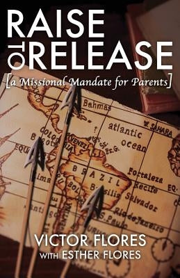 Raise to Release: A Missional Mandate for Parents Paperback Lucid Books