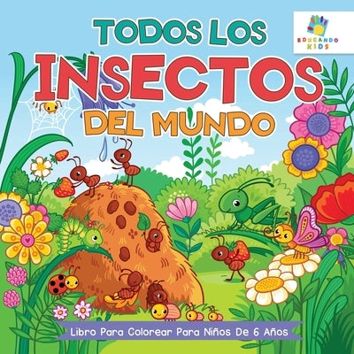 Todos los Insectos del Mundo: Libro Para Colorear Para Niños de 6 Años by Kids, Educando
