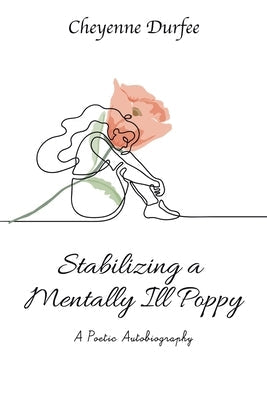 Stabilizing a Mentally Ill Poppy: A Poetic Autobiography Paperback Xlibris Us