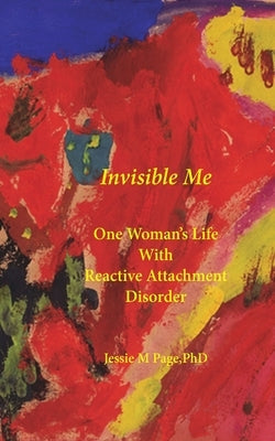 Invisible Me: One Woman's Life with Reactive Attachment Disorder Paperback Blurb