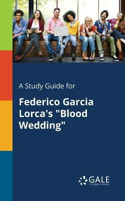 A Study Guide for Federico Garcia Lorca's "Blood Wedding" Paperback Gale, Study Guides