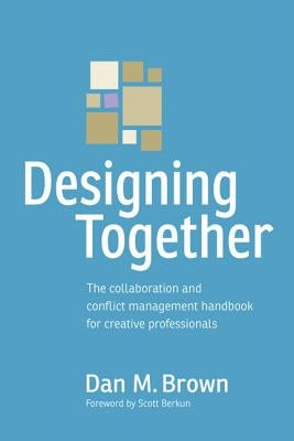 Designing Together: The Collaboration and Conflict Management Handbook for Creative Professionals Paperback New Riders Publishing