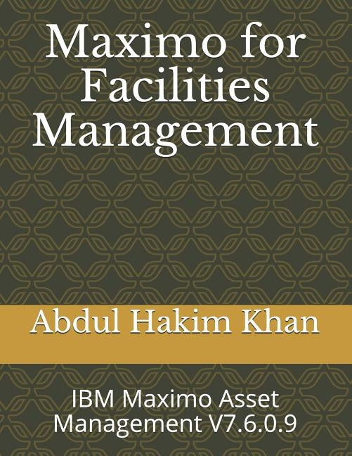 Maximo for Facilities Management: IBM Maximo Asset Management V7.6.0.9 Paperback Independently Published