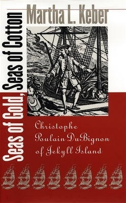 Seas of Gold, Seas of Cotton: Christophe Poulain DuBignon of Jekyll Island Paperback University of Georgia Press