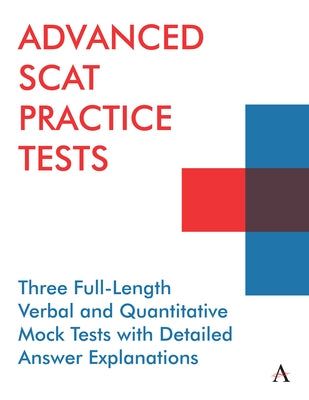 Advanced Scat Practice Tests: Three Full-Length Verbal and Quantitative Mock Tests with Detailed Answer Explanations Anthem Press
