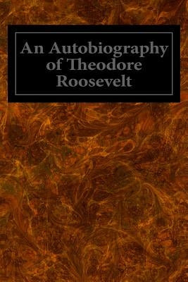 An Autobiography of Theodore Roosevelt Paperback Createspace Independent Publishing Platform