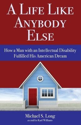 A Life Like Anybody Else: How a Man with an Intellectual Disability Fulfilled His American Dream Paperback Michael Long