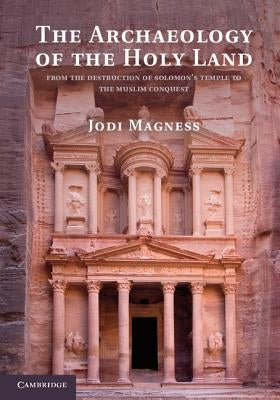 The Archaeology of the Holy Land: From the Destruction of Solomon's Temple to the Muslim Conquest Paperback Cambridge University Press