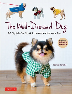 The Well-Dressed Dog: 26 Stylish Outfits & Accessories for Your Pet (Includes Pull-Out Patterns) Tuttle Publishing