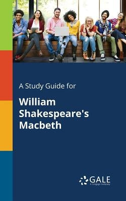 A Study Guide for William Shakespeare's Macbeth Paperback Gale, Study Guides
