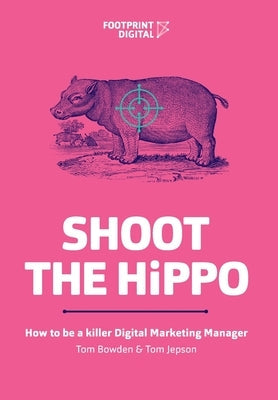 Shoot The HiPPO: How to be a killer Digital Marketing Manager Paperback Footprint Digital