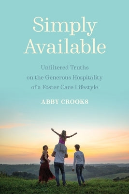 Simply Available: Unfiltered Truths on the Generous Hospitality of a Foster Care Lifestyle Paperback Credo House Publishers