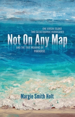 Not On Any Map: One Virgin Island, Two Catastrophic Hurricanes, and the True Meaning of Paradise Paperback RE: Write Books