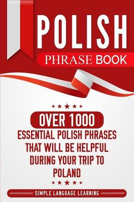 Polish Phrase Book: Over 1000 Essential Polish Phrases That Will Be Helpful During Your Trip to Poland Paperback Bravex Publications