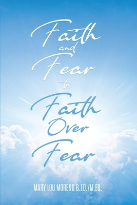 Faith and Fear to Faith Over Fear Paperback Dorrance Publishing Co.