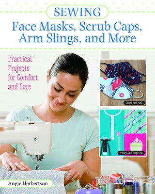 Sewing Face Masks, Scrub Caps, Arm Slings, and More: Practical Projects for Comfort and Care Paperback Landauer (IL)