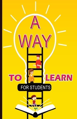 A Way To Learn For Students: 51 Components of Learning to Improve Study Skills & Achieve Academic Success Paperback Newbee Publication