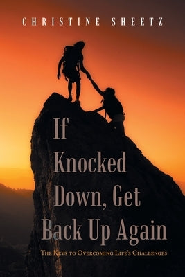 If Knocked Down, Get Back up Again: The Keys to Overcoming Life's Challenges Paperback Xlibris Us