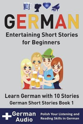 German: Entertaining Short Stories for Beginners: Learn German With 10 Short Stories German Short Stories Book 1 + Audio Paperback Createspace Independent Publishing Platform