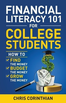Financial Literacy 101 for College Students: How to Find the Money, Budget the Money, and Grow the Money Paperback Infinite Growth Publishing, LLC