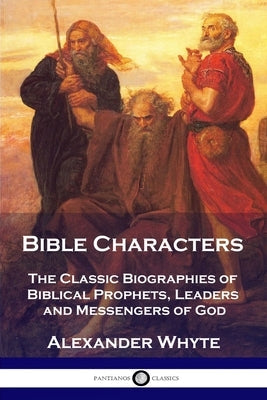 Bible Characters: The Classic Biographies of Biblical Prophets, Leaders and Messengers of God Paperback Pantianos Classics