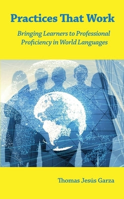 Practices That Work: Bringing Learners to Professional Proficiency in World Languages Paperback Msi Press