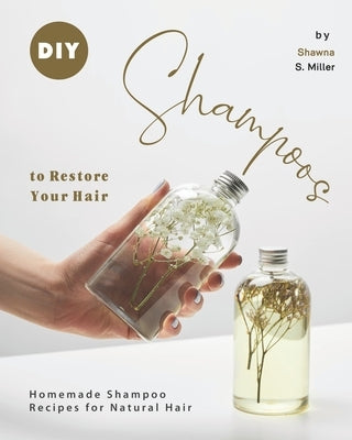 DIY Shampoos to Restore Your Hair: Homemade Shampoo Recipes for Natural Hair Paperback Independently Published
