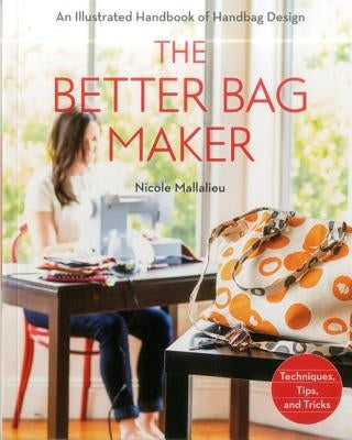 The Better Bag Maker: An Illustrated Handbook of Handbag Design - Techniques, Tips, and Tricks Paperback C&T Publishing