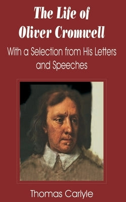 Life of Oliver Cromwell: With a Selection from His Letters and Speeches, The Paperback Fredonia Books (NL)