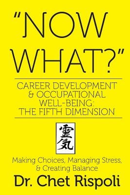 "Now What?" Career Development & Occupational Well-Being: The Fifth Dimension: Making Choices, Managing Stress, & Creating Balance Paperback Createspace Independent Publishing Platform