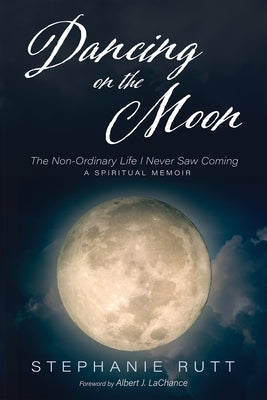 Dancing on the Moon: The Non-Ordinary Life I Never Saw Coming, a Spiritual Memoir Paperback Resource Publications (CA)