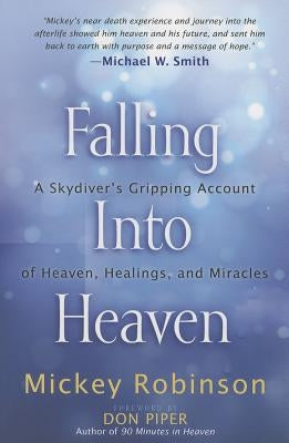 Falling Into Heaven: A Skydiver's Gripping Account of Heaven, Healings and Miracles Paperback Broadstreet Publishing