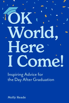 Ok World, Here I Come!: Inspiring Advice for the Day After Graduation Paperback Workman Publishing
