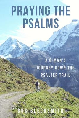 Praying the Psalms: A G-Man's Journey Down the Psalter Trail Bible Bob Blecksmith
