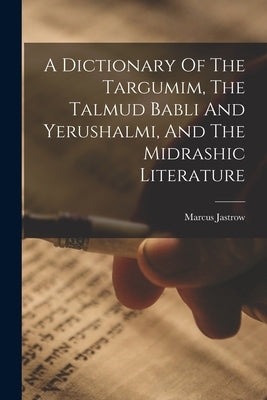 A Dictionary Of The Targumim, The Talmud Babli And Yerushalmi, And The Midrashic Literature Paperback Legare Street Press