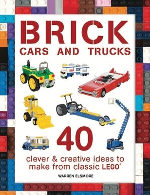 Brick Cars and Trucks: 40 Clever & Creative Ideas to Make from Classic Lego Paperback Sourcebooks Wonderland