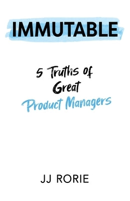 Immutable: 5 Truths of Great Product Managers Paperback Publish Your Purpose