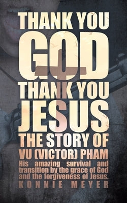 Thank You God. Thank You Jesus.: The story of Vu (Victor) Pham Paperback Xulon Press