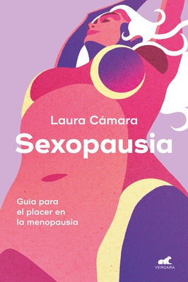 Sexopausia: Guía Para El Placer En La Menopausia / Sexopause: A Guide to Pleasure During Menopause by Cámara, Laura
