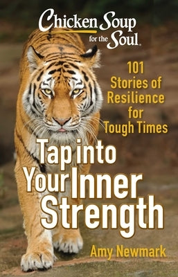 Chicken Soup for the Soul: Tap Into Your Inner Strength: 101 Stories of Resilience for Tough Times by Newmark, Amy